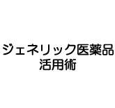 ジェネリック医薬品活用術